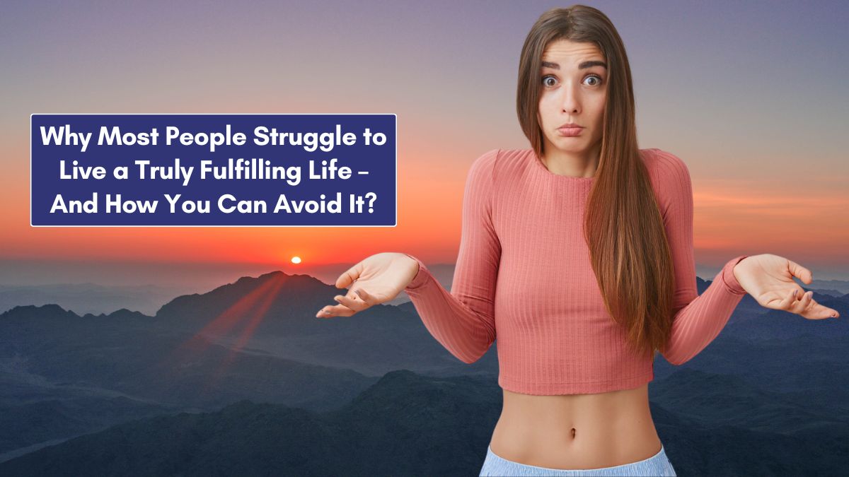 Reasons Why Many People Fail to Live a Fulfilling Life